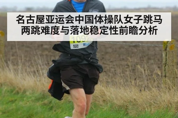 名古屋亚运会中国体操队女子跳马两跳难度与落地稳定性前瞻分析